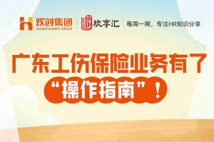 欢享汇 | 广东工伤保险业务有了“操作指南”